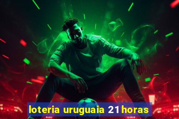 loteria uruguaia 21 horas